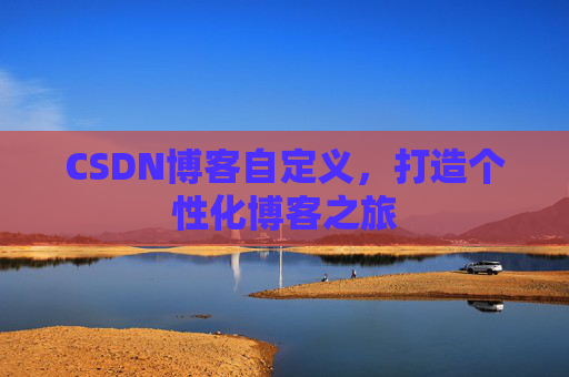 CSDN博客自定义，打造个性化博客之旅