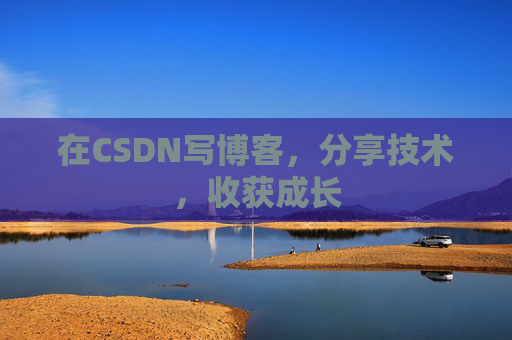 在CSDN写博客，分享技术，收获成长