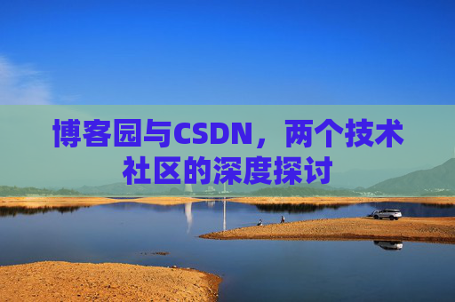 博客园与CSDN，两个技术社区的深度探讨